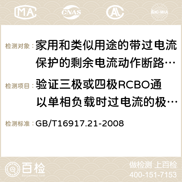 验证三极或四极RCBO通以单相负载时过电流的极限值 家用和类似用途的带过电流保护的剩余电流动作断路器（RCBO） 第21部分:一般规则对动作功能与电源电压无关的RCBO的适用性 GB/T16917.21-2008