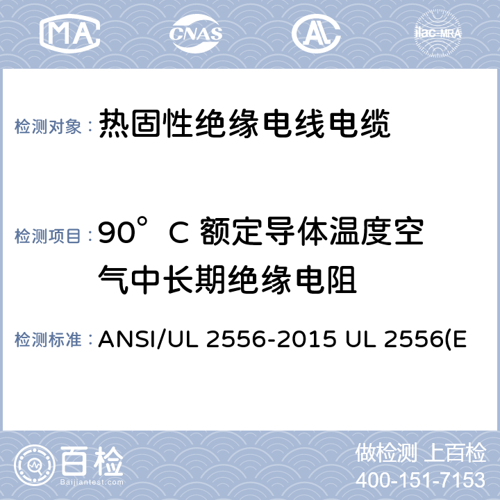 90°C 额定导体温度空气中长期绝缘电阻 电线电缆试验方法 ANSI/UL 2556-2015 UL 2556(Edit 4) CSA C22.2 NO.2556-15 6.4