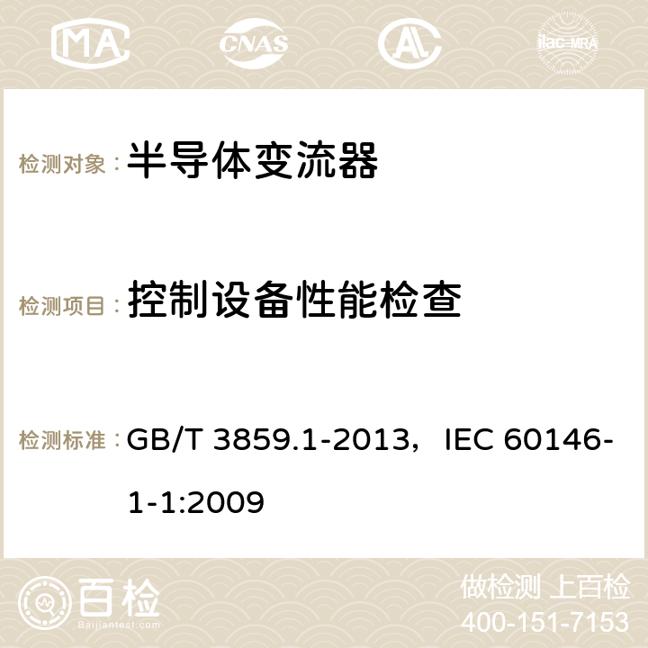 控制设备性能检查 《半导体变流器:通用要求和电网换相变流器 第1-1部分：基本要求的规范》 GB/T 3859.1-2013，IEC 60146-1-1:2009 7.5.2