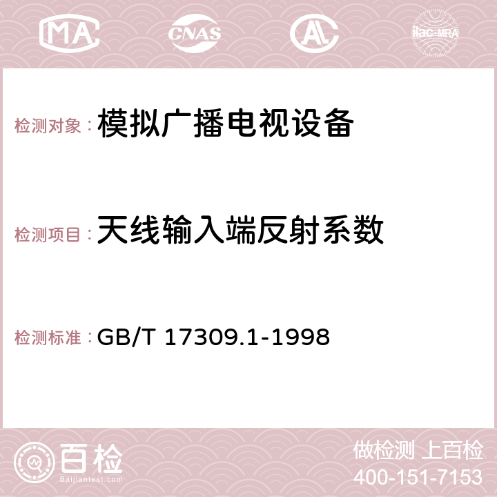 天线输入端反射系数 电视广播接收机测量方法 第1部分：一般考虑 射频和视频电性能测量以及显示性能的测量 GB/T 17309.1-1998 5.2.6