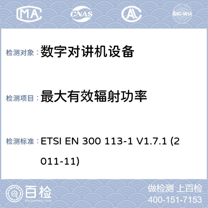 最大有效辐射功率 电磁兼容性与无线频谱特性(ERM)；陆地移动服务；采用恒包络或非恒包络调制并且具有一个天线接口的用于数据(或语音)传输的无线电设备；第1部分：技术特性及测量方法 ETSI EN 300 113-1 V1.7.1 (2011-11) 7.3