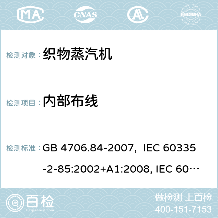 内部布线 织物蒸汽机的特殊要求 GB 4706.84-2007, IEC 60335-2-85:2002+A1:2008, IEC 60335-2-85:2002+A1:2008+A2:2017, EN 60335-2-85: 2003+A1:2008+A11:2018+A2:2020 23