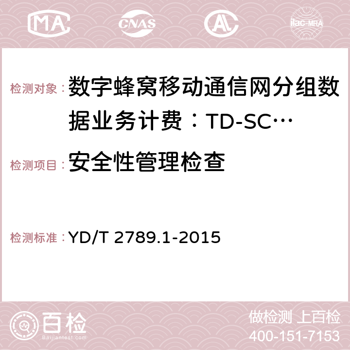 安全性管理检查 YD/T 2789.1-2015 数字蜂窝移动通信网分组数据业务计费系统计费性能技术要求和检测方法 第1部分：TD-SCDMA/WCDMA/GSM网络