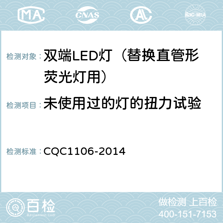 未使用过的灯的扭力试验 CQC 1106-2014 双端LED灯（替换直管形荧光灯用）安全认证技术规范 CQC1106-2014 9.2
