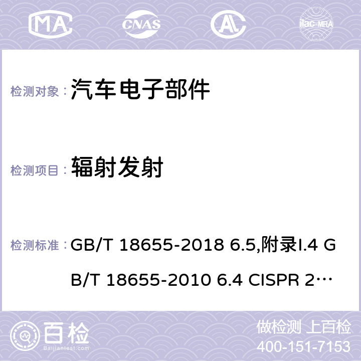 辐射发射 车辆、船和内燃机 无线电骚扰特性 用于保护车载接收机的限值和测量方法 GB/T 18655-2018 6.5,附录I.4 GB/T 18655-2010 6.4 CISPR 25:2016 6.5,附录I.4 CISPR 25:2008 6.4 EN55025:2017/AC:2017-11 EN 55025:2017 6.5