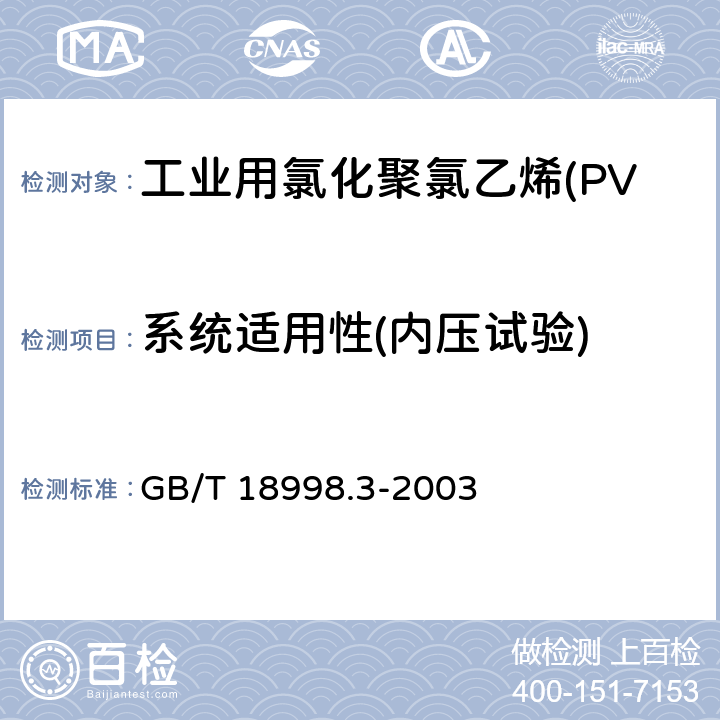 系统适用性(内压试验) 《工业用氯化聚氯乙烯(PVC-C)管道系统 第3部分:管件》 GB/T 18998.3-2003 7.11