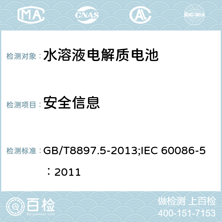 安全信息 原电池 第 5 部分:水溶液电 解质电池的安全要求 GB/T8897.5-2013;IEC 60086-5：2011 7
