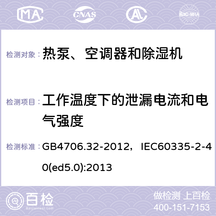 工作温度下的泄漏电流和电气强度 家用和类似用途电器的安全 热泵、空调器和除湿机的特殊要求 GB4706.32-2012，IEC60335-2-40(ed5.0):2013 7