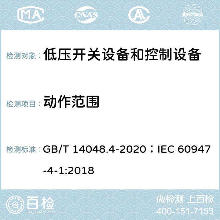 动作范围 低压开关设备和控制设备 第4-1部分：接触器和电动机起动器 机电式接触器和电动机起动器(含电动机保护器) GB/T 14048.4-2020；IEC 60947-4-1:2018 9.3.3.1/9.3.3.2
