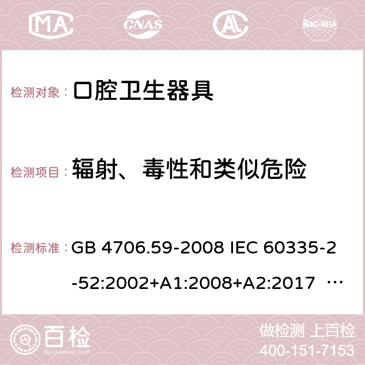 輻射、毒性和類似危險 口腔保健器的特殊要求 GB 4706.59-2008 IEC 60335-2-52:2002+A1:2008+A2:2017 EN 60335-2-52:2003+ A1:2008+ A11:2010 32