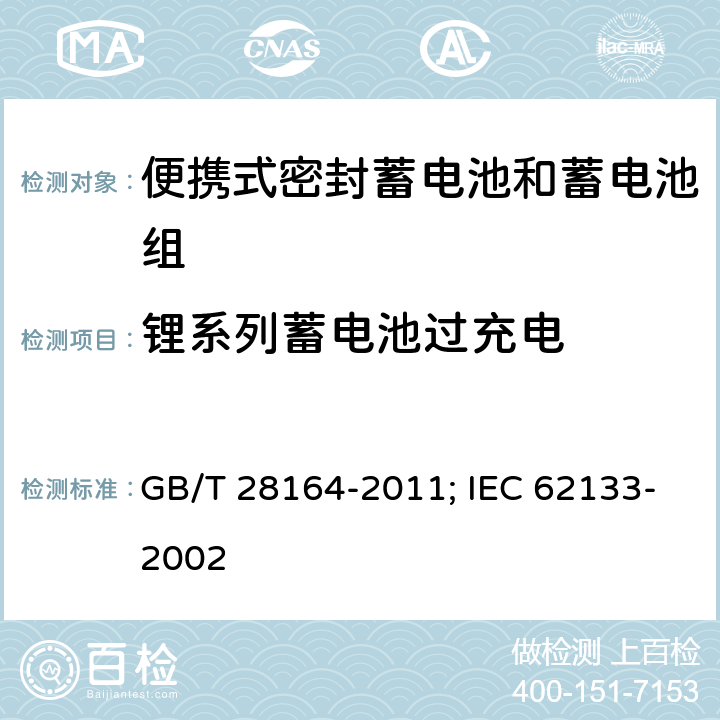 锂系列蓄电池过充电 含碱性或其它非酸性电解质的蓄电池和蓄电池组 便携式密封蓄电池和蓄电池组的安全性要求 GB/T 28164-2011; IEC 62133-2002 4.3.9