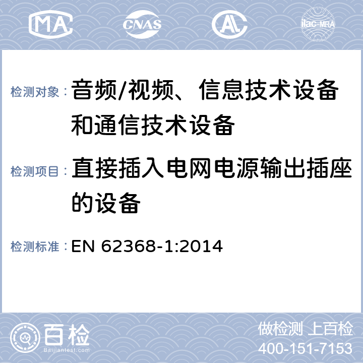 直接插入电网电源输出插座的设备 音频/视频、信息技术设备和通信技术设备 第1部分：安全要求 EN 62368-1:2014 4.7