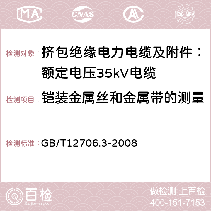 铠装金属丝和金属带的测量 额定电压1kV（Um=1.2kV）到35kV（Um=40.5kV）挤包绝缘电力电缆及附件 第3部分：额定电压35kV（Um=40.5kV）电缆 GB/T12706.3-2008 17.7