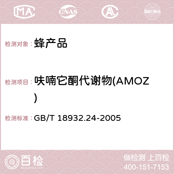 呋喃它酮代谢物(AMOZ) 蜂蜜中呋喃它酮、呋喃西林、呋喃妥因和呋喃唑酮代谢物残留量的测定方法 液相色谱-串联质谱法 GB/T 18932.24-2005