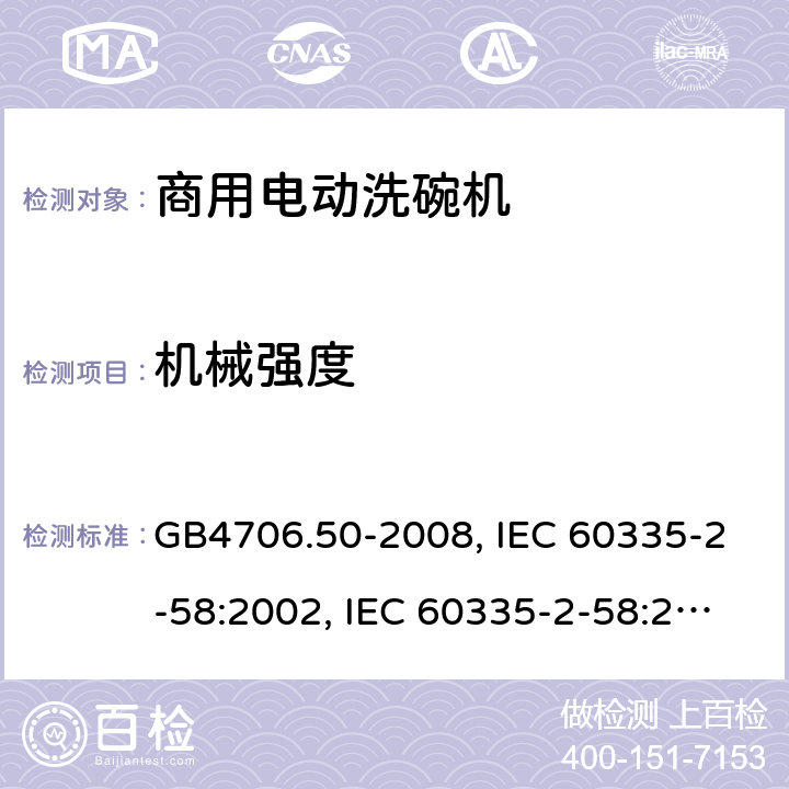 机械强度 家用和类似用途电器的安全 商用电动洗碗机的特殊要求 GB4706.50-2008, IEC 60335-2-58:2002, IEC 60335-2-58:2002+A1:2008+A2:2015 ,IEC 60335-2-58:2017 21