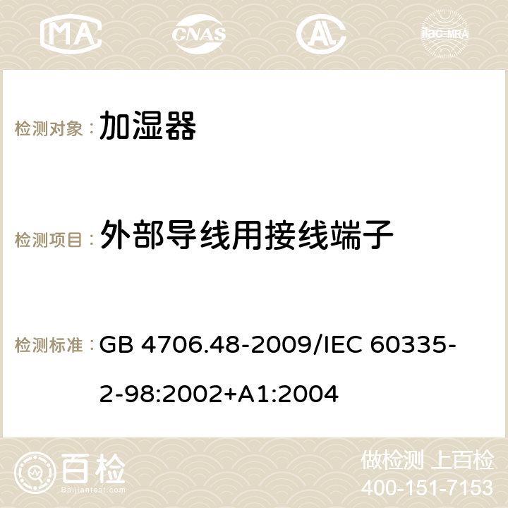 外部导线用接线端子 家用和类似用途电器的安全加湿器的特殊要求 GB 4706.48-2009
/IEC 60335-2-98:2002+A1:2004 26