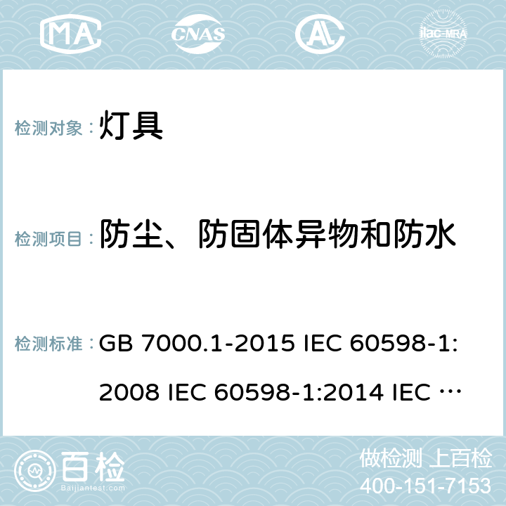 防尘、防固体异物和防水 灯具 第1部分:总要求和试验 GB 7000.1-2015 IEC 60598-1:2008 IEC 60598-1:2014 IEC 60598-1:2014+A1:2017 EN 60598-1:2008+A11:2009 EN 60598-1:2015 EN 60598-1:2015+A1:2018 AS/NZS 60598.1:2013 AS/NZS 60598.1:2017+A1:2017 9