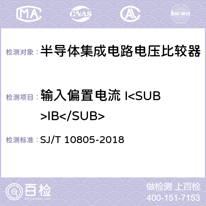 输入偏置电流 I<SUB>IB</SUB> SJ/T 10805-2018 半导体集成电路 电压比较器测试方法