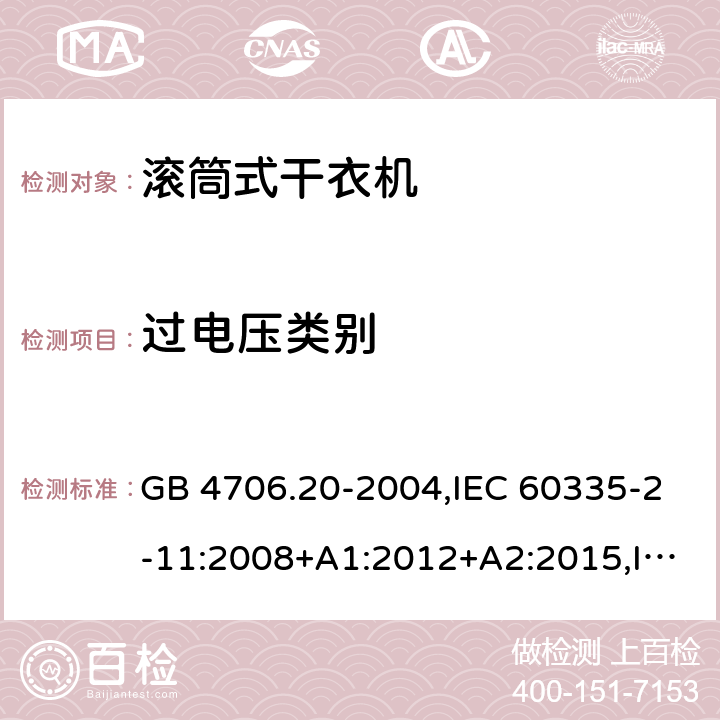 过电压类别 家用和类似用途电器的安全 第2-11部分：滚筒式干衣机的特殊要求 GB 4706.20-2004,IEC 60335-2-11:2008+A1:2012+A2:2015,IEC 60335-2-11:2019,AS/NZS 60335.2.11:2002+A1:2004+A2:2007,AS/NZS 60335.2.11:2009+A1:2010+A2:2014+A3:2015+A4:2015,AS/NZS 60335.2.11:2017,EN 60335-2-11:2010+A11:2012+A1:2015+A2:2018 附录K