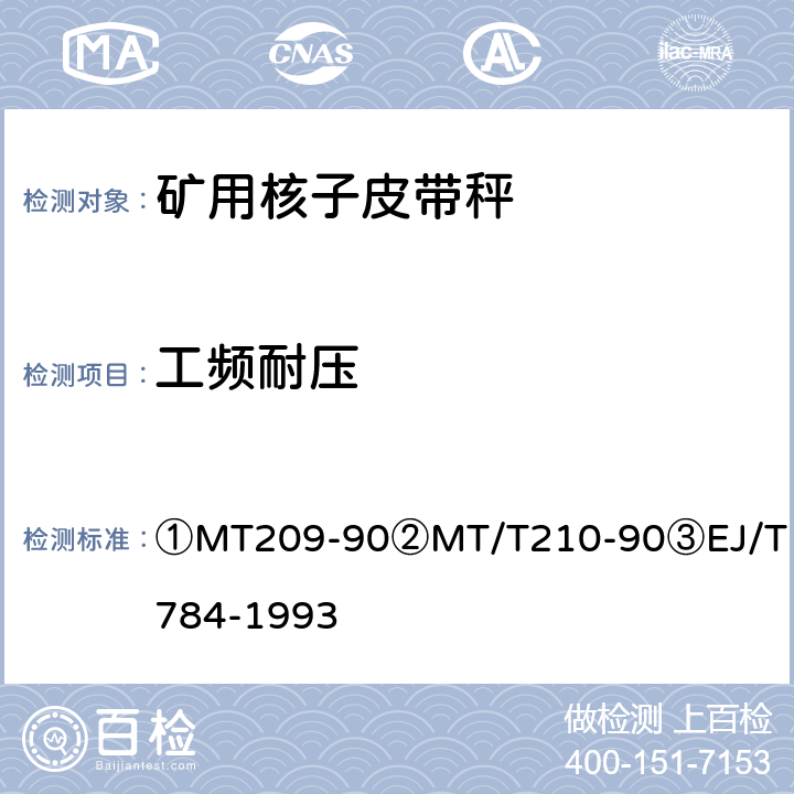 工频耐压 ①煤矿通信、检测、控制用电工电子产品通用技术要求②煤矿通信、检测、控制用电工电子产品基本试验方法③核子皮带秤 ①MT209-90
②MT/T210-90
③EJ/T784-1993