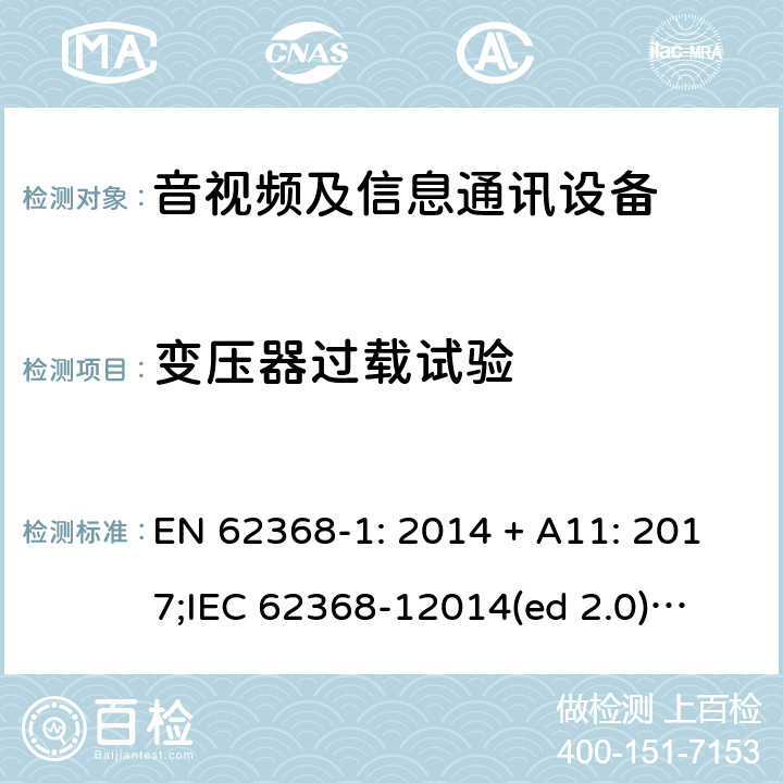 变压器过载试验 影音/视频、信息技术和通信技术设备第1部分.安全要求 EN 62368-1: 2014 + A11: 2017;
IEC 62368-12014(ed 2.0);
UL 62368-1 ed2 2014-12-1; Annex G.5.3.3.1