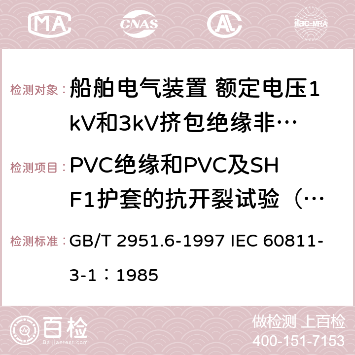 PVC绝缘和PVC及SHF1护套的抗开裂试验（热冲击试验） 电缆绝缘和护套材料通用试验方法 第3部分： 聚氯乙烯混合料专用试验方法 第1节： 高温压力试验--抗开裂试验 GB/T 2951.6-1997 IEC 60811-3-1：1985 9