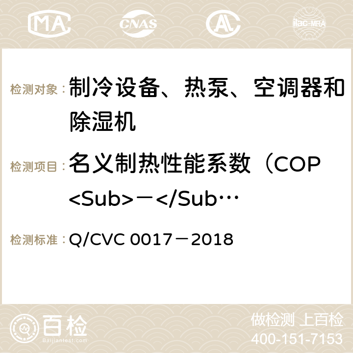 名义制热性能系数（COP<Sub>－</Sub><Sub>12</Sub><Sub>℃</Sub>） 低环境温度空气源热泵热风机 Q/CVC 0017－2018 Cl.5.3.9.1