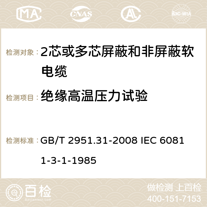 绝缘高温压力试验 电缆和光缆绝缘和护套材料通用试验方法 第31部分:聚氯乙烯混合料专用试验方法--高温压力试验--抗开裂试验 GB/T 2951.31-2008
 IEC 60811-3-1-1985 8.1