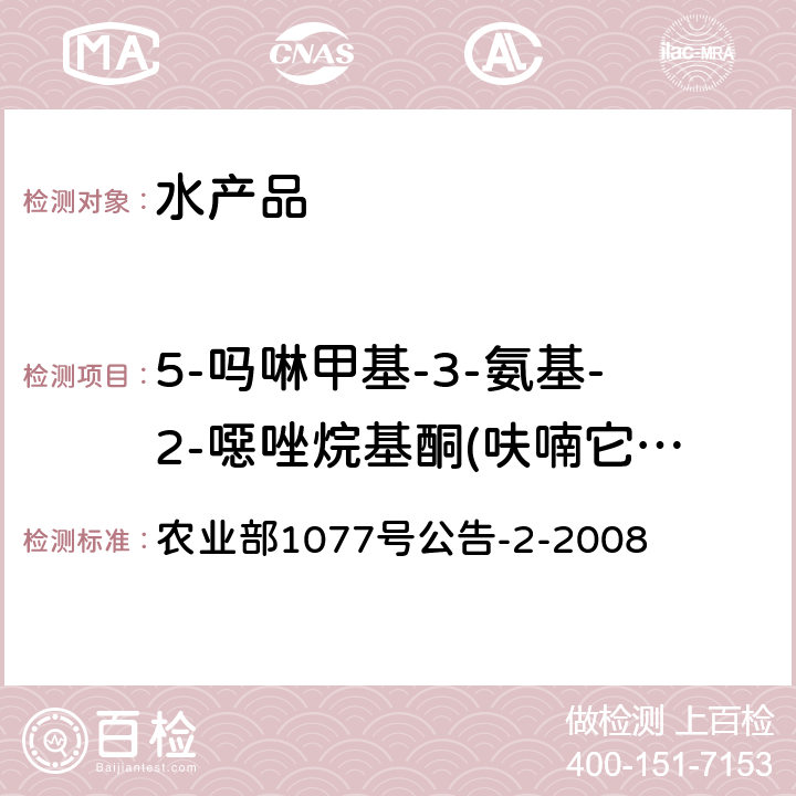 5-吗啉甲基-3-氨基-2-噁唑烷基酮(呋喃它酮代谢物、5-吗啉甲基-3-氨基-2-恶唑烷基酮)(AMOZ) 水产品中硝基呋喃类代谢物残留量的测定 高效液相色谱法 农业部1077号公告-2-2008