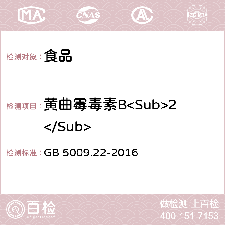 黄曲霉毒素B<Sub>2</Sub> 食品安全国家标准 食品中黄曲霉毒素B族和G族的测定 GB 5009.22-2016