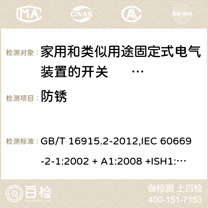 防锈 家用和类似用途固定式电气装置的开关 第2-1部分:电子开关的特殊要求 GB/T 16915.2-2012,IEC 60669-2-1:2002 + A1:2008 +ISH1:2011+ISH2:2012;A2:2015,AS/NZS 60669.2.1:2013,AS 60669.2.1:2020,EN 60669-2-1:2004 + A1:2009 + A12:2010 25