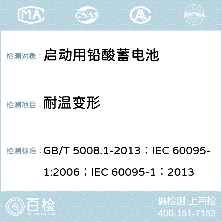 耐温变形 启动用铅酸蓄电池技术条件 GB/T 5008.1-2013；IEC 60095-1:2006；IEC 60095-1：2013 5.15
