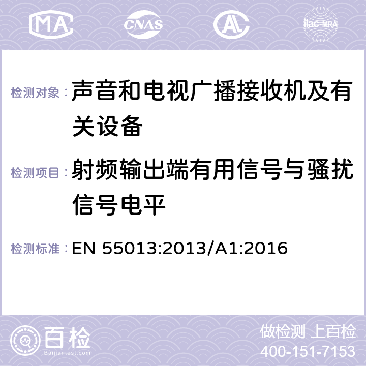 射频输出端有用信号与骚扰信号电平 EN 55013:2013 声音和电视广播接收机及有关设备无线电骚扰特性限值和测量方法 /A1:2016 5