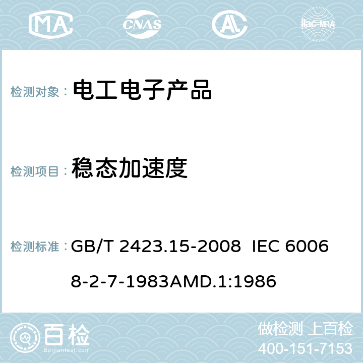 稳态加速度 电工电子产品环境试验 第2部分:试验方法 试验Ga和导则:稳态加速度 GB/T 2423.15-2008 IEC 60068-2-7-1983AMD.1:1986