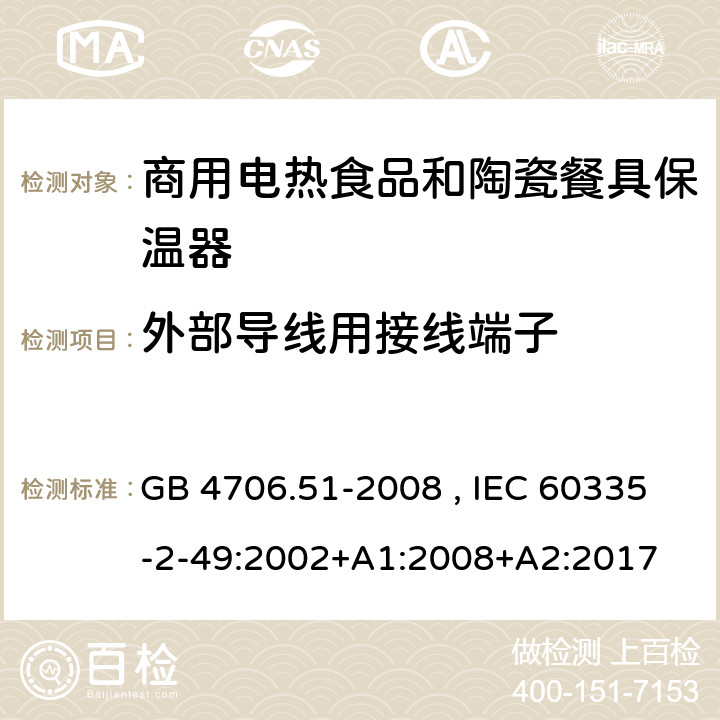 外部导线用接线端子 家用和类型用途电器的安全 商用电热食品和陶瓷餐具保温器的特殊要求 GB 4706.51-2008 , IEC 60335-2-49:2002+A1:2008+A2:2017 26