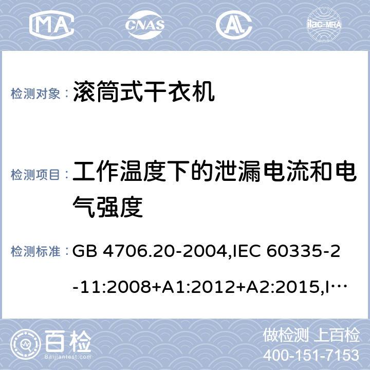 工作温度下的泄漏电流和电气强度 家用和类似用途电器的安全 第2-11部分：滚筒式干衣机的特殊要求 GB 4706.20-2004,IEC 60335-2-11:2008+A1:2012+A2:2015,IEC 60335-2-11:2019,AS/NZS 60335.2.11:2002+A1:2004+A2:2007,AS/NZS 60335.2.11:2009+A1:2010+A2:2014+A3:2015+A4:2015,AS/NZS 60335.2.11:2017,EN 60335-2-11:2010+A11:2012+A1:2015+A2:2018 13