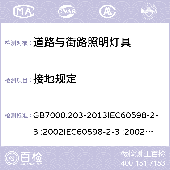 接地规定 灯具 第2-3部分：特殊要求 道路与街路照明灯具 GB7000.203-2013
IEC60598-2-3 :2002
IEC60598-2-3 :2002+A1:2011
EN 60598-2-3:2003
EN60598-2-3:2003+A1:2011 8