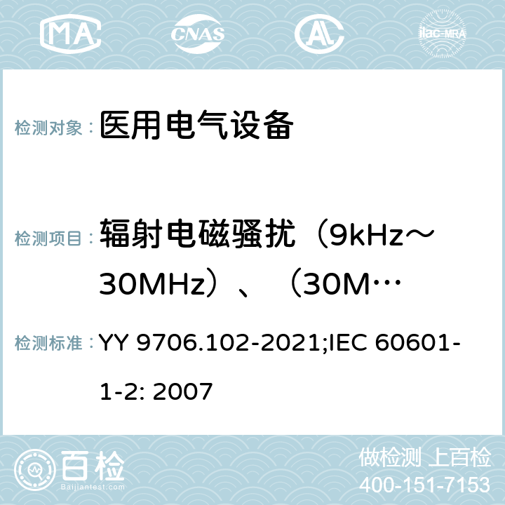 辐射电磁骚扰（9kHz～30MHz）、（30MHz～300MHz） 医用电气设备 第1-2部分：基本安全和基本性能的通用要求 并列标准：电磁兼容 要求和试验 YY 9706.102-2021;IEC 60601-1-2: 2007 36.201.1/6.1.1