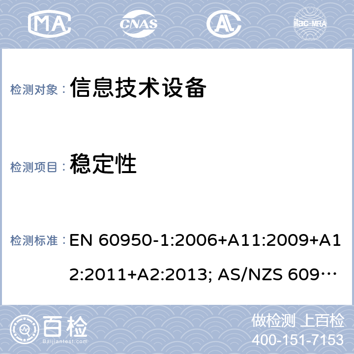 稳定性 信息技术设备-安全 第1部分：通用要求 EN 60950-1:2006+A11:2009+A12:2011+A2:2013; AS/NZS 60950.1:2015; UL 60950-1:2007+A1:2014+A2:2019; CAN/CSA-C 22.2 NO.60950-1-07(R2016) 4.1