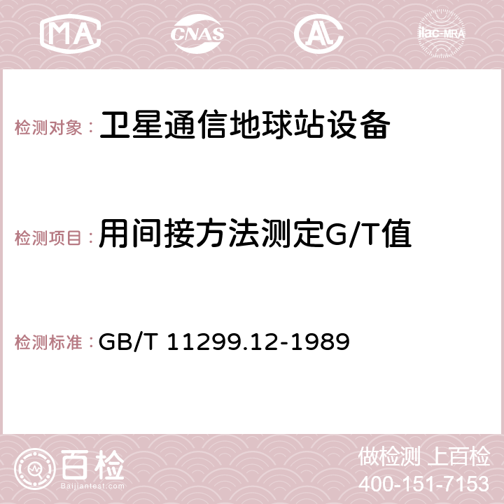 用间接方法测定G/T值 卫星通信地球站无线电设备测量方法 第三部分 分系统组合测量 第二节 4～6GHz接收系统品质因数（G/T）测量 GB/T 11299.12-1989 5