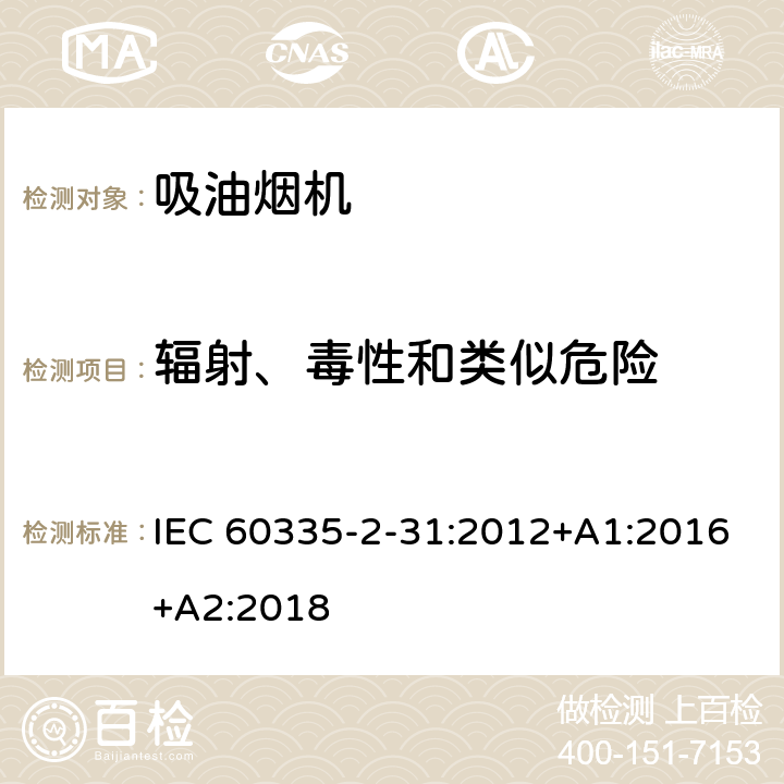 辐射、毒性和类似危险 家用和类似用途电器的安全 吸油烟机的特殊要求 IEC 60335-2-31:2012+A1:2016+A2:2018 Cl.32