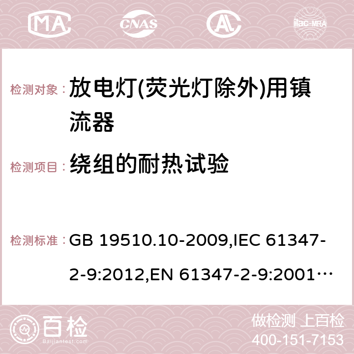 绕组的耐热试验 灯的控制装置 第 10 部分：放电灯(荧光灯除外)用镇流器的特殊要求 GB 19510.10-2009,IEC 61347-2-9:2012,EN 61347-2-9:2001+AC:2003+AC:2010,AS/NZS 61347.2.9:2004 13