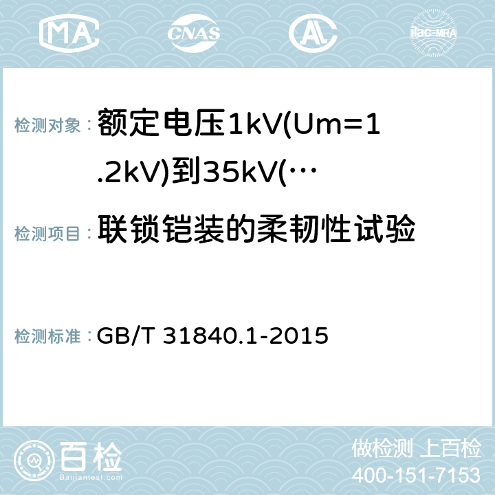 联锁铠装的柔韧性试验 额定电压1kV(Um=1.2kV)到35kV(Um=40.5kV)铝合金芯挤包绝缘电力电缆 第1部分：额定电压1kV(Um=1.2kV)和3kV(Um=3.6kV)电缆 GB/T 31840.1-2015 附录F