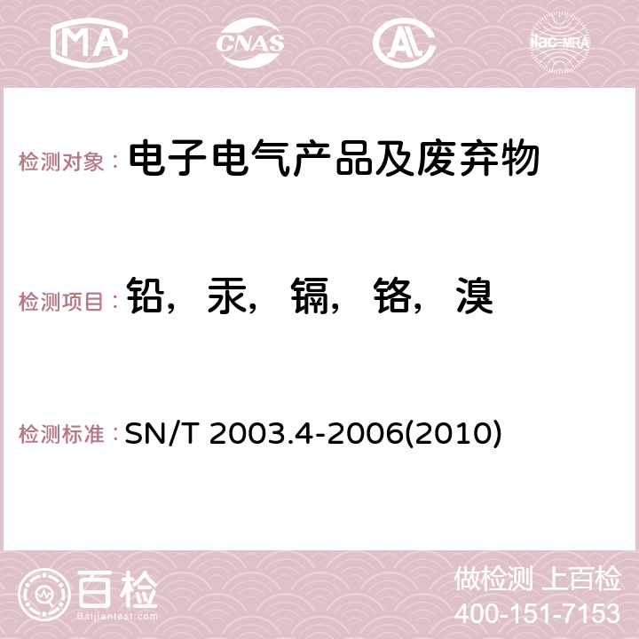 铅，汞，镉，铬，溴 电子电气产品中铅、汞、镉、铬和溴的测定 第4部分：能量色散X射线荧光光谱定性筛选法 SN/T 2003.4-2006(2010)