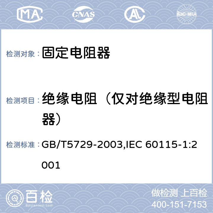 绝缘电阻（仅对绝缘型电阻器） 电子设备用固定电阻器 第一部分：总规范 GB/T5729-2003,IEC 60115-1:2001 4.6