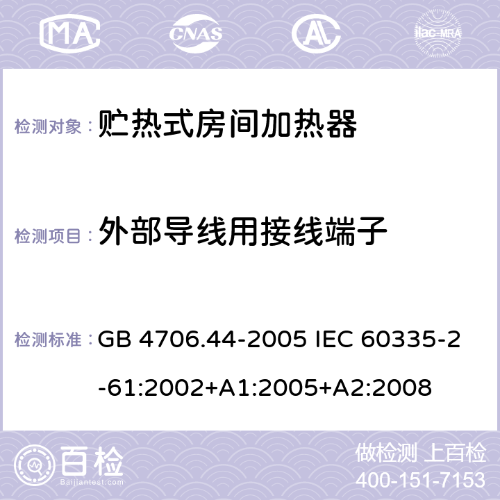 外部导线用接线端子 家用和类似用途电器的安全 贮热式室内加热器的特殊要求 GB 4706.44-2005 IEC 60335-2-61:2002+A1:2005+A2:2008 26