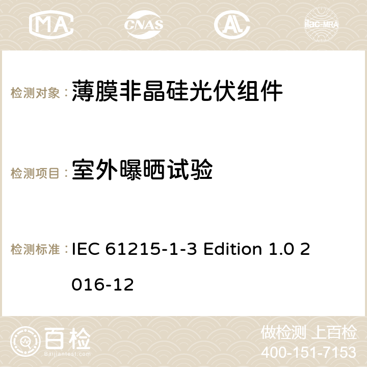室外曝晒试验 《地面用光伏组件—设计鉴定和定型—第1-3 部分：非晶硅薄膜光伏组件的特殊试验要求》 IEC 61215-1-3 Edition 1.0 2016-12 11.8