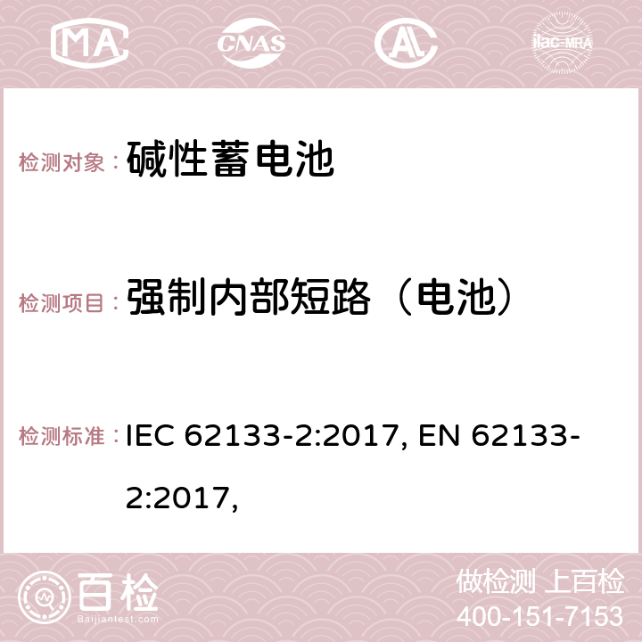 强制内部短路（电池） 含碱性或其他非酸性电解质的蓄电池和蓄电池组 便携式密封蓄电池和蓄电池组 第二部分 锂系列 IEC 62133-2:2017, EN 62133-2:2017, 7.3.9