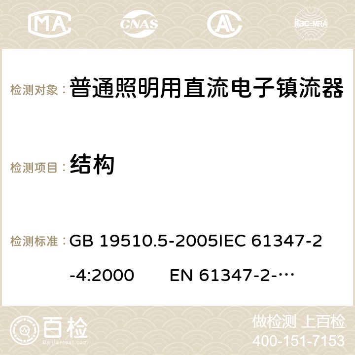 结构 灯的控制装置 第5部分：普通照明用直流电子镇流器特殊要求 GB 19510.5-2005
IEC 61347-2-4:2000 
EN 61347-2-4:2001 17