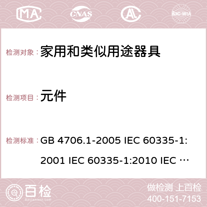 元件 家用和类似用途电器的安全  第1部分：通用要求 GB 4706.1-2005 IEC 60335-1:2001 IEC 60335-1:2010 IEC 60335-1:2010/AMD1:2013 IEC 60335-1:2010/AMD2:2016 EN 60335-1-1994 EN 60335-1-2012+A11:2014+A13:2017 EN 60335-1:2002+A1:2004+A2:2006+A13:2008 24